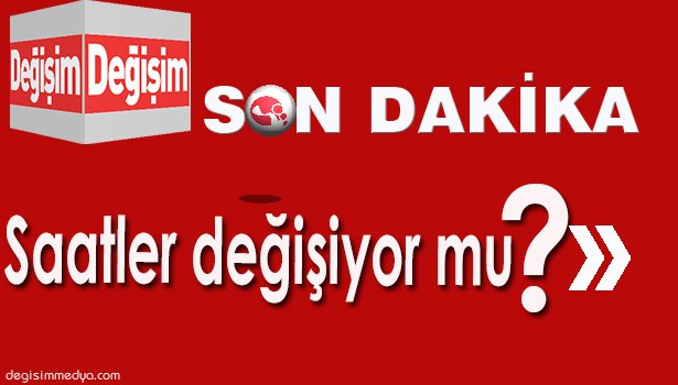 SAATLER DEĞİŞİYOR MU?