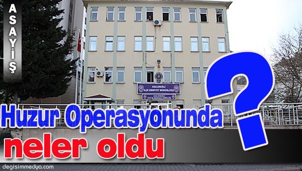 HUZUR OPERASYONU YAPILDI