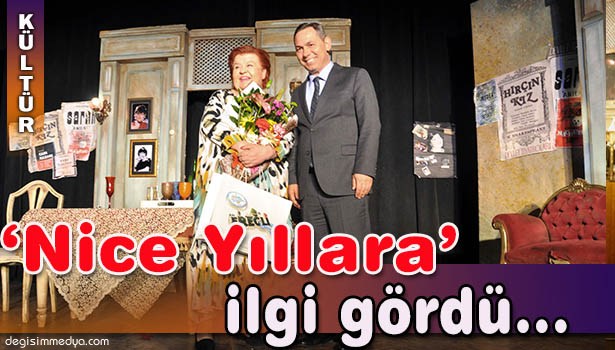 NİCE YILLARA ADLI TİYATRO OYUNUNA BÜYÜK İLGİ...