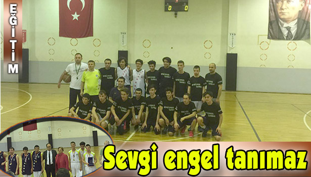 SEVGİ ENGEL TANIMAZ BASKETBOL MAÇI YAPILDI