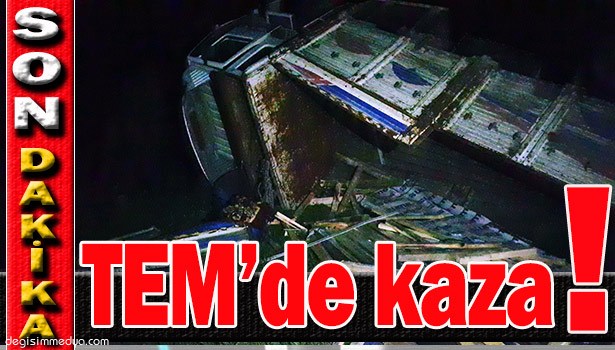 TEM'DE FECİ KAZA...