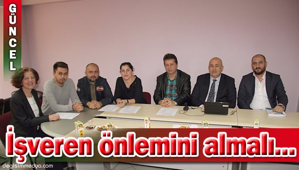 IŞVEREN ÖNLEMİNİ ALMALI,İŞÇİNİN BİLİNCİNİ ARTIRMALIDIR...