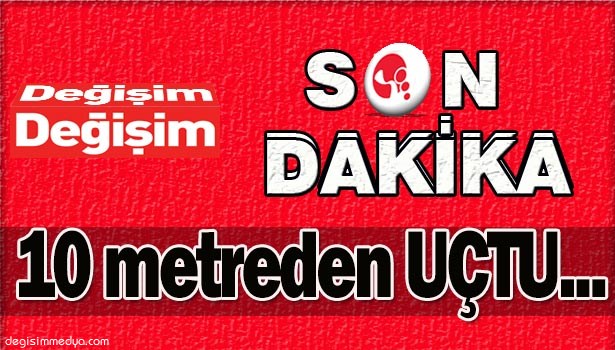 10 METREDEN UÇTU...