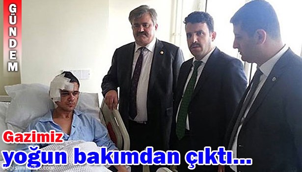 YARALI GAZİ YOĞUN BAKIMDAN ÇIKTI...