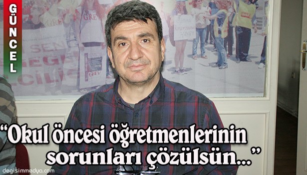 KOÇ : "OKUL ÖNCESİ ÖĞRETMENLERİNİN SORUNLARI ÇÖZÜLSÜN..."