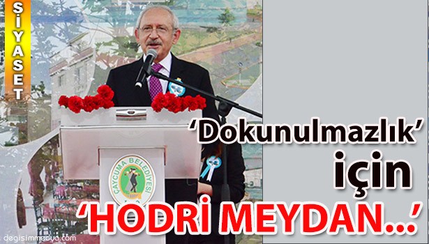 KILIÇDAROĞLU DOKUNULMAZLIK İÇİN "HODRİ MEYDAN" DEDİ