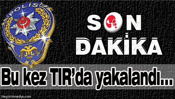 BU KEZ TIR' DA YAKALANDI...