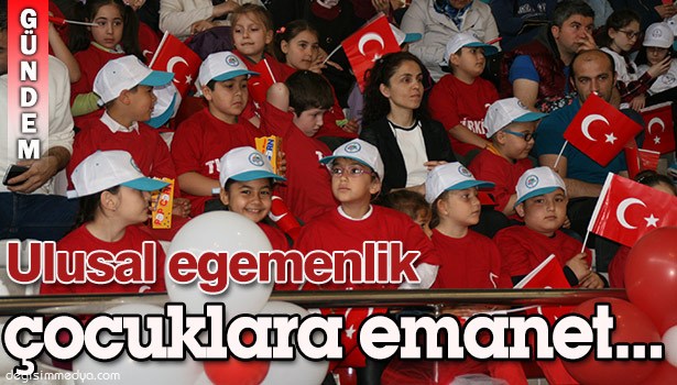 ULUSAL EGEMENLİK ÇOCUKLARA EMANET...