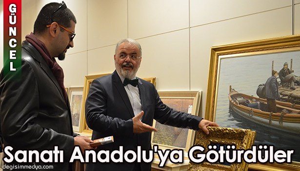 SANATI ANADOLU'YA GÖTÜRDÜLER