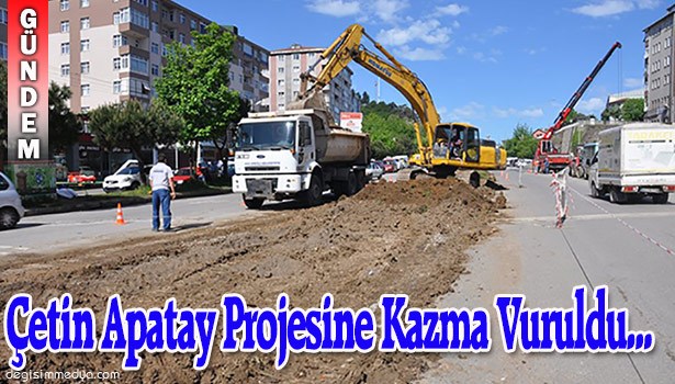 ÇETİN APATAY PROJESİNE KAZMA VURULDU