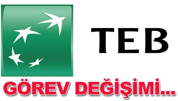 TEB'DE GÖREV DEĞİŞİMİ...