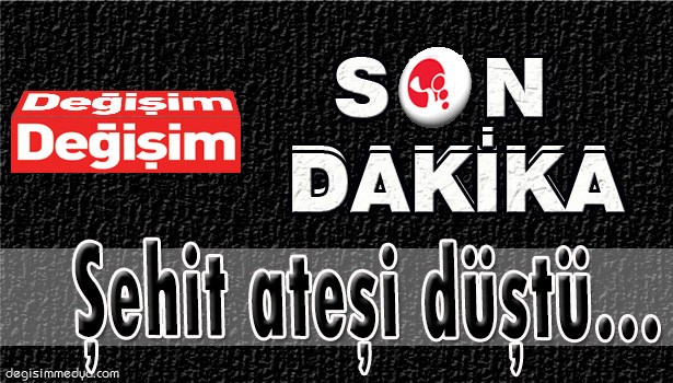 ŞEHİT ATEŞİ DÜŞTÜ...