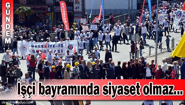 1 MAYIS'TA TARAFTARLARDAN "İŞÇİ BAYRAMINDA SİYASET OLMAZ" TEPKİSİ