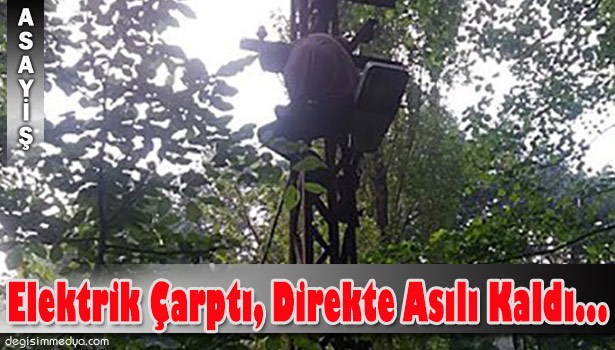 ELEKTRİK ÇARPTI, DİREKTE ASILI KALDI