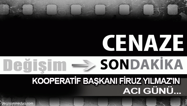 KOOPERATİF BAŞKANI FİRUZ YILMAZ'IN ACI GÜNÜ...