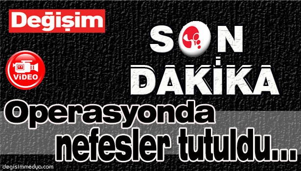 OPERASYONDA NEFESLER TUTULDU...