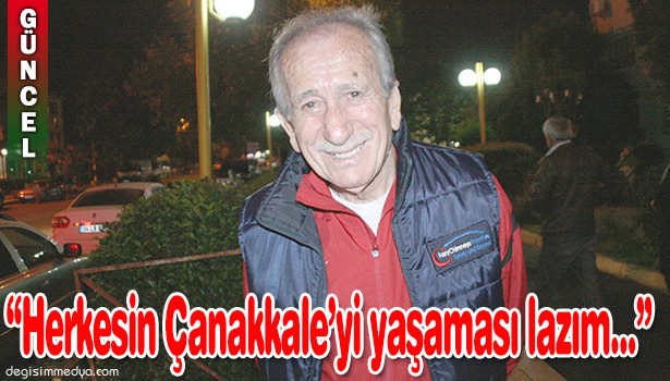 KAÇMAZ: "HERKESİN ÇANAKKALE'Yİ YAŞAMASI LAZIM"