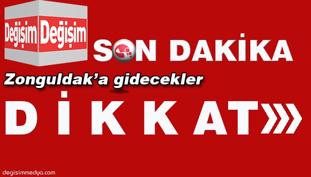 ZONGULDAK' A GİDECEKLER, BU HABERE DİKKAT!