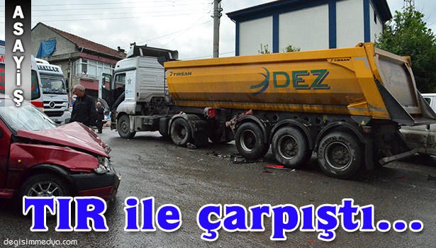 TIR İLE ÇARPIŞTI...