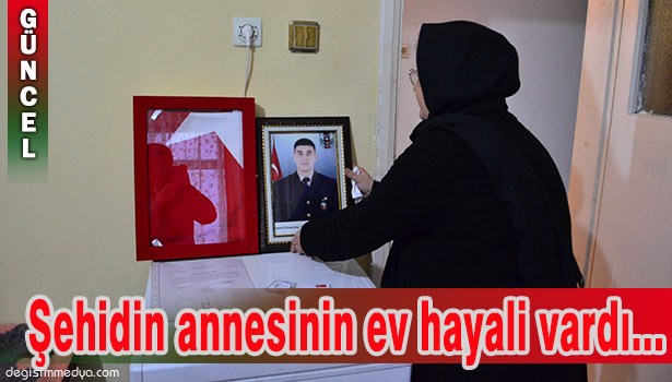 ŞEHİDİN ANNESİNE EV HAYALİ YARIM KALDI