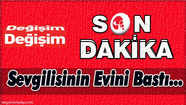 SEVGİLİSİNİN EVİNİ BASTI; 3 YARALI