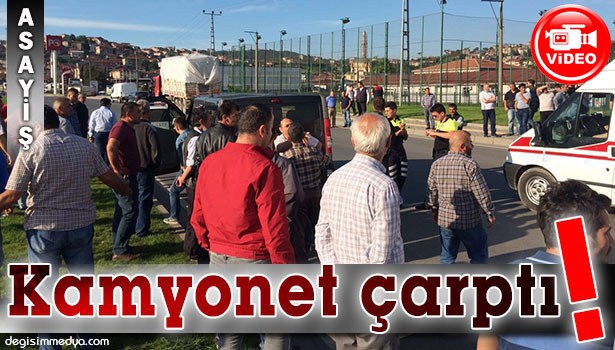 KAMYONET YOLUN KARŞISINA GEÇMEYE ÇALIŞAN YAŞLI ADAMA ÇARPTI