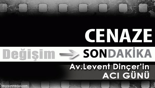 AVUKAT LEVENT DİNÇER'İN ANNE ACISI...