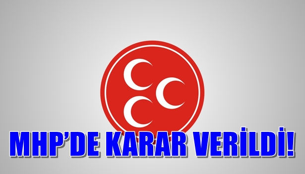 MHP'DE KARAR VERİLDİ!