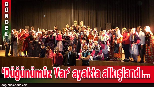 'DÜĞÜNÜMÜZ VAR' OYUNU AYAKTA ALKIŞLANDI