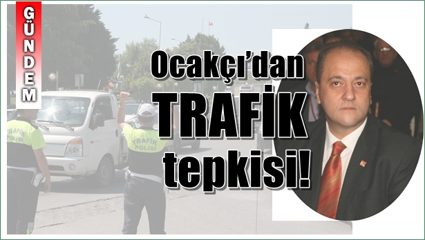 Ocakçı'dan "Trafik" tepkisi