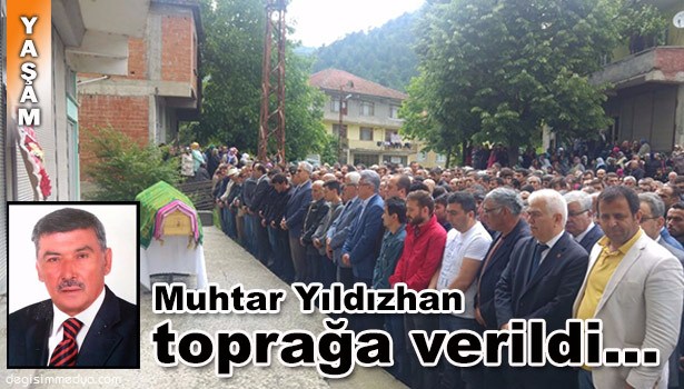 AYDIN KÖYÜ MUHTARI MEHMET YILDIZHAN SON YOLCULUĞUNA UĞURLANDI...