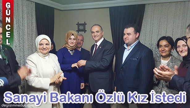 SANAYİ BAKANI ÖZLÜ KIZ İSTEDİ