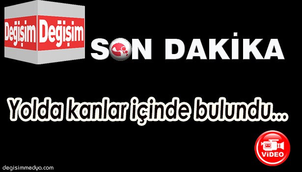 YOLDA KANLAR İÇİNDE BULUNAN ADAM KURTARILAMADI