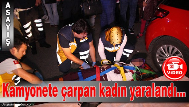 KAMYONETE ÇARPAN KADIN YARALANDI
