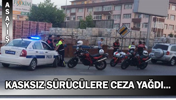 KASKSIZ SÜRÜCÜLERE CEZA YAĞDI