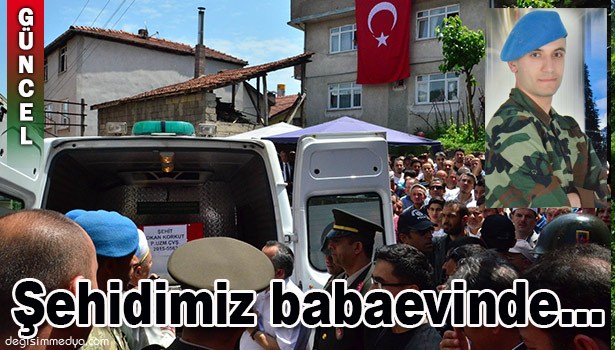 ŞEHİT UZMAN ÇAVUŞ OKAN KORKUT'UN CENAZESİ BABA EVİNE GETİRİLDİ