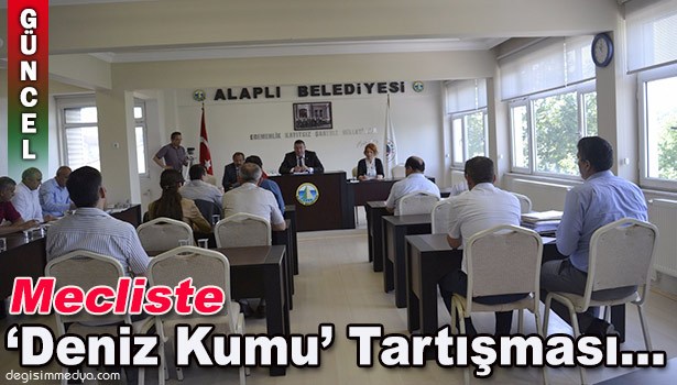 ALAPLI BELEDİYE MECLİS TOPLANTISINDA 'Deniz Kumu' Tartışması