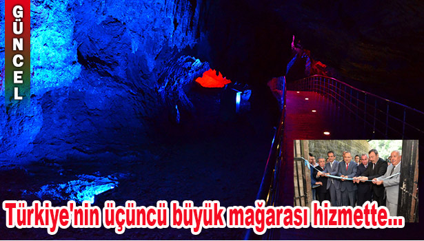 TÜRKİYE'NİN ÜÇÜNCÜ BÜYÜK MAĞARASI HİZMETE AÇILDI