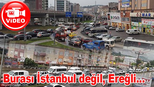 BURASI İSTANBUL DEĞİL, EREĞLİ...