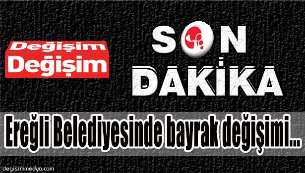 EREĞLİ BELEDİYESİNDE BAYRAK DEĞİŞİMİ...