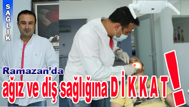 RAMAZAN'DA AĞIZ VE DİŞ SAĞLIĞI ÖNEMİ ARTIYOR...