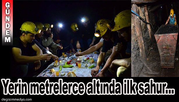 YERİN 400 METRE ALTINDA İLK SAHUR