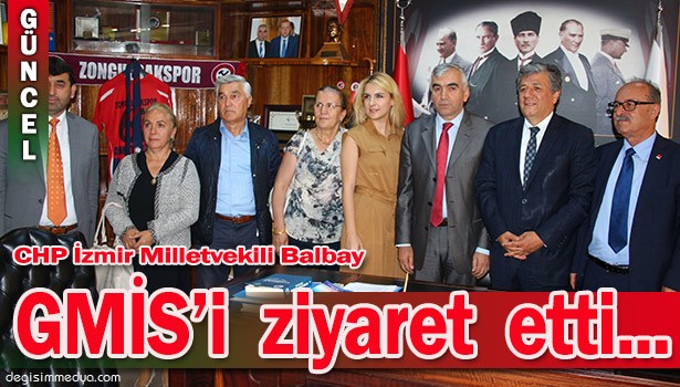 CHP İZMİR MİLLETVEKİLİ BALBAY GMİS'İ ZİYARET ETTİ