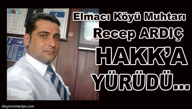 ELMACI KÖYÜ MUHTARI RECEP ARDIÇ VEFAT ETTİ...