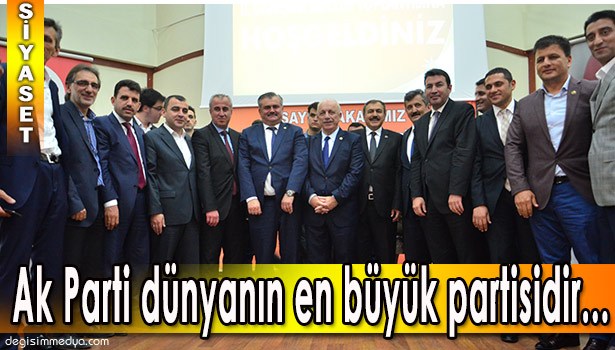 AK PARTİ DÜNYANIN EN BÜYÜK PARTİSİDİR...