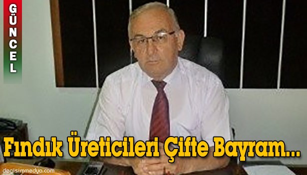 FINDIK ÜRETİCİLERİ ÇİFTE BAYRAM YAŞAYACAK...