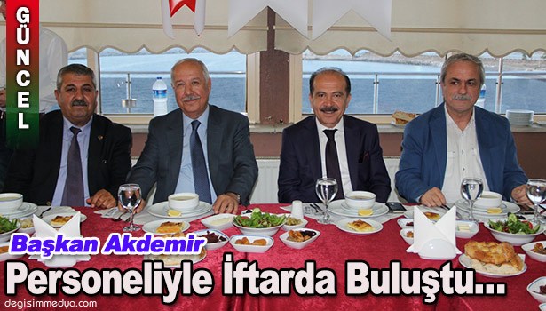 BAŞKAN AKDEMİR PERSONELİYLE İFTARDA BULUŞTU...