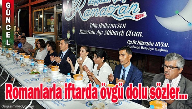 ROMANLARLA İFTARDA ÖVGÜ DOLU SÖZLER...