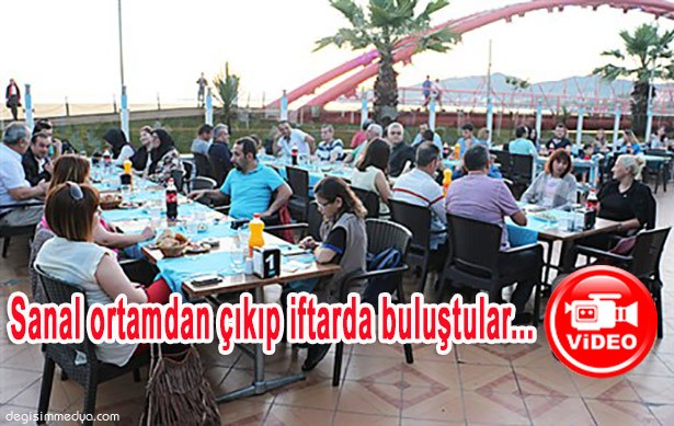 SANAL ORTAMDAN ÇIKIP İFTAR PROGRAMINDA BİR ARAYA GELDİLER