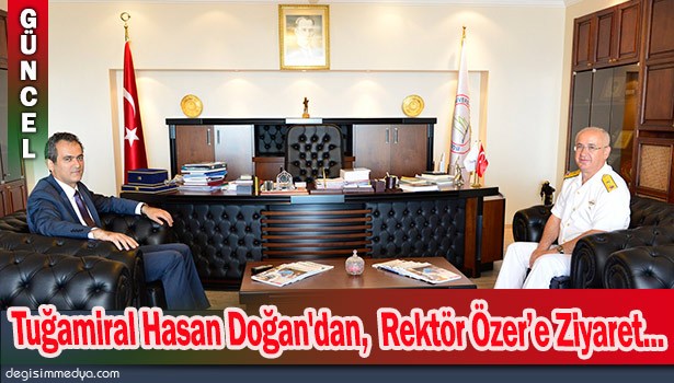 TUĞAMİRAL HASAN DOĞAN'DAN, REKTÖR ÖZER'E ZİYARET...